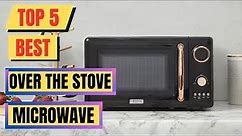 Top 5 Best Over The Stove Microwave Of 2023 || Over The Range Microwaves