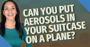 Can you put aerosols in your suitcase on a plane?