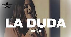 Yuridia - La Duda (LETRA)