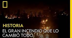 El Gran Incendio que lo cambió todo | NATIONAL GEOGRAPHIC ESPAÑA