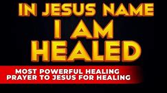 I AM HEALED IN JESUS NAME | Most Powerful Miracle Prayer To Jesus For Healing Miracle That Works