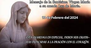Mensaje de la Santísima Virgen María a Luz de María - 13 Febrero del 2024.
