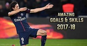 Edinson Cavani 2017-18 | Amazing Goals & Skills