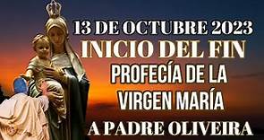 13 DE OCTUBRE, EL INICIO DEL FIN PROFECÍA DE LA VIRGEN MARÍA AL PADRE OLIVEIRA