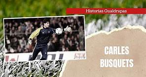 HISTORIAS GUALTRAPAS: CARLES BUSQUETS (ex-portero del Futbol Club Barcelona)