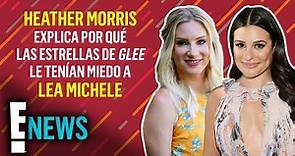 Heather Morris explica por qué las estrellas de Glee le tenían miedo a Lea Michele