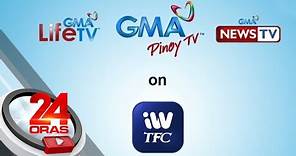 GMA Pinoy TV, GMA Life TV, at GMA News TV, mapapanood na rin sa iWantTFC sa ilang bansa... | 24 Oras
