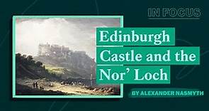 In Focus | Edinburgh Castle and the Nor' Loch by Alexander Nasmyth