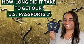 HOW LONG DID IT TAKE TO GET OUR U.S PASSPORTS..?