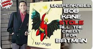 Unspeakable: Bob Kane Stole all the Credit for Creating Batman