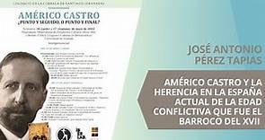 AMÉRICO CASTRO | "Américo Castro y la herencia en la España actual del barroco del XVII", J.A. Pérez