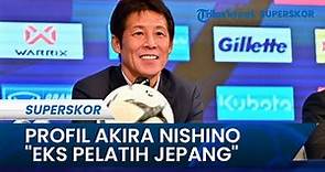 Profil Akira Nishino, Eks Pelatih Jepang yang Disebut Media Thailand Jadi Direktur Teknik PSSI