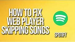 How To Fix Spotify Web Player Skipping Songs