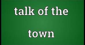 Talk of the town Meaning