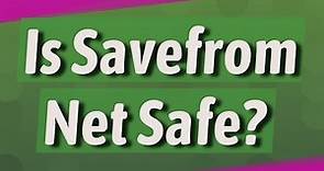 Is Savefrom Net Safe?