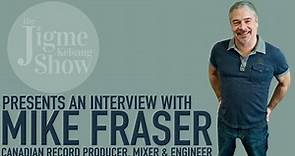 An Exclusive Interview with Canadian Record Producer, Mixer And Engineer Mike Fraser