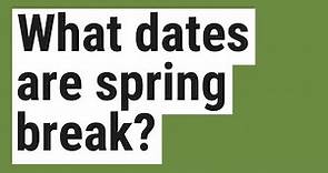 What dates are spring break?