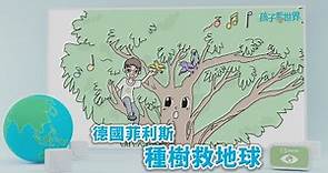 【孩子看世界】 德國菲利斯 種樹救地球 20230522