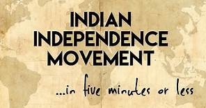 Indian Independence Movement...in five minutes or less