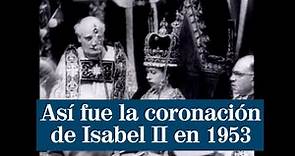 Así fue la coronación de Isabel II en 1953