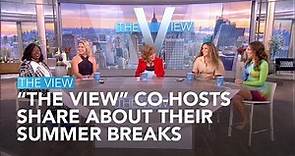 "The View" Co-Hosts Share About Their Summer Breaks | The View