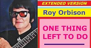Roy Orbison - ONE THING LEFT TO DO (extended version)