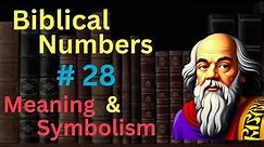 Biblical Number #28 in the Bible – Meaning and Symbolism
