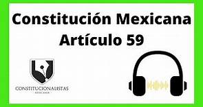 🦌 Artículo 59 de la Constitución Política de los Estados Unidos Mexicanos