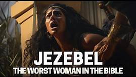 WHO WAS JEZEBEL IN THE BIBLE AND WHY WAS SHE SO EVIL?
