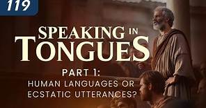Speaking in Tongues - Part 1: Human Languages or Ecstatic Utterances? | Acts 2 | 1 Corinthians 14