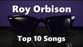 Top 10 Roy Orbison Songs (Greatest Hits)