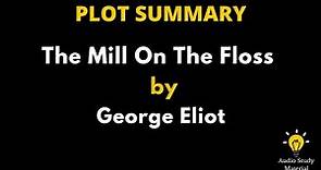 Plot Summary Of The Mill On The Floss By George Eliot. - The Mill On The Floss By George Eliot