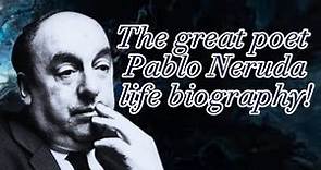 Pablo Neruda life biography!!