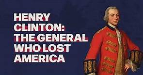 Henry Clinton: The General who Lost America