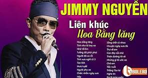 Tuyển tập nhạc Jimmy Nguyễn hay nhất mọi thời đại - LK HOA BẰNG LĂNG Để Đời