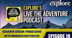 EPISODE 18: Benjamin Jordan, Paragliding with Monarch Butterflies | LIVE THE ADVENTURE PODCAST