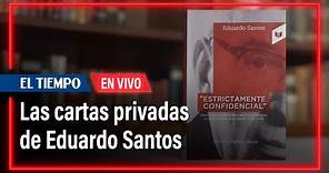 Eduardo Santos: al cumplirse 50 años de su muerte se publican sus cartas privadas
