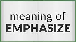 Emphasize | meaning of Emphasize