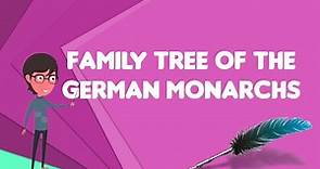What is Family tree of the German monarchs?, Explain Family tree of the German monarchs