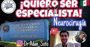 QUIERO SER ESPECIALISTA: NEUROCIRUGIA- Instituto Nacional de Neurologia y Neurocirugía-Dr Adan Soto