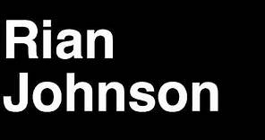 How to Pronounce Rian Johnson