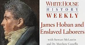 White House History Weekly: James Hoban and Enslaved Laborers