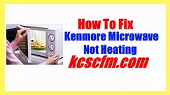 6 Reasons Why Kenmore Microwave Not Heating – Let’s Fix It