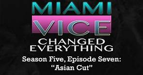Miami Vice Changed Everything S05E07: Asian Cut