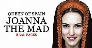 Joanna the Mad - Real Faces - Spanish Monarchs