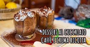DESSERT AL CUCCHIAIO "CAFFÈ E CREMA RICOTTA"