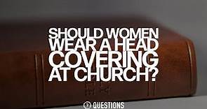 Should Women Wear A Head Covering At Church?