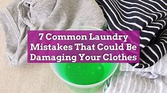 7 Common Laundry Mistakes That Could Be Damaging Your Clothes