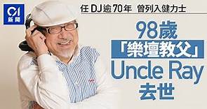 Uncle Ray昨午離世 享年98歲 為世界紀錄最長壽DJ｜01新聞｜郭利民｜名人逝世