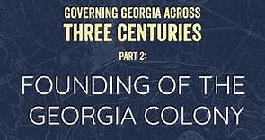 Governing Georgia Across Three Centuries, Part 2: Founding of the Georgia Colony